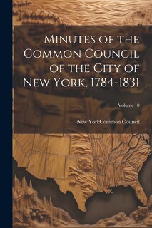 Couverture_Minutes of the Common Council of the City of New York, 1784-1831; Volume 10