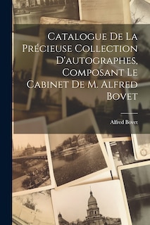 Couverture_Catalogue De La Précieuse Collection D'autographes, Composant Le Cabinet De M. Alfred Bovet