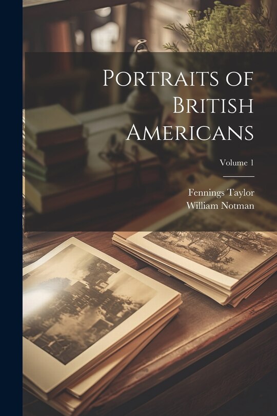 Couverture_Portraits of British Americans; Volume 1