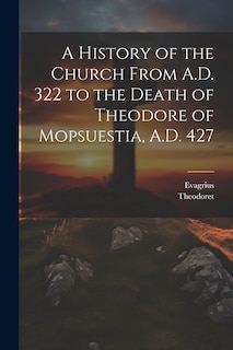 Front cover_A History of the Church From A.D. 322 to the Death of Theodore of Mopsuestia, A.D. 427