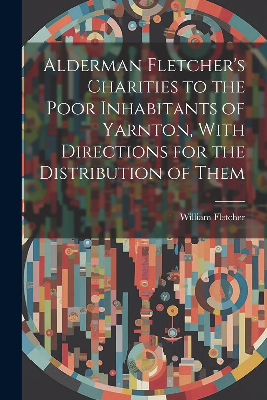 Front cover_Alderman Fletcher's Charities to the Poor Inhabitants of Yarnton, With Directions for the Distribution of Them