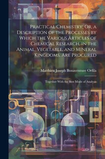 Couverture_Practical Chemistry; Or, a Description of the Processes by Which the Various Articles of Chemical Research, in the Animal, Vegetable, and Mineral Kingdoms, Are Procured