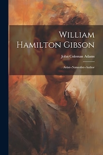 William Hamilton Gibson: Artist--Naturalist--Author