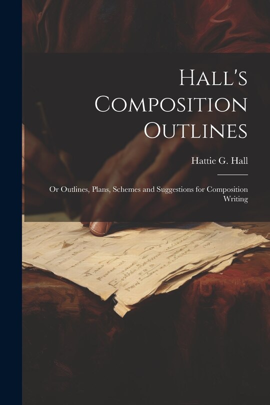 Front cover_Hall's Composition Outlines; Or Outlines, Plans, Schemes and Suggestions for Composition Writing