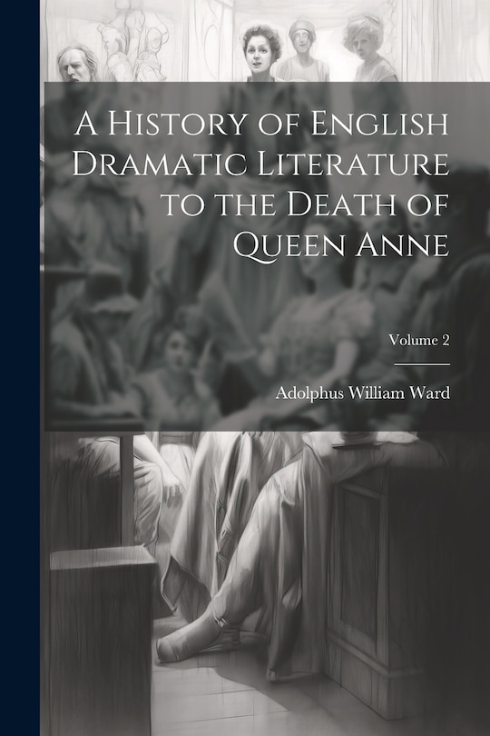 Front cover_A History of English Dramatic Literature to the Death of Queen Anne; Volume 2