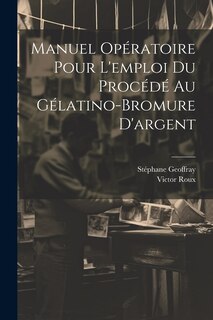 Couverture_Manuel Opératoire Pour L'emploi Du Procédé Au Gélatino-Bromure D'argent