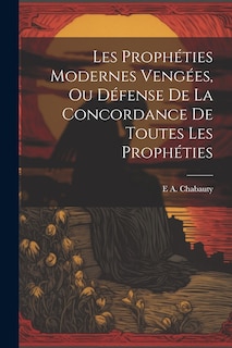 Couverture_Les Prophéties Modernes Vengées, Ou Défense De La Concordance De Toutes Les Prophéties