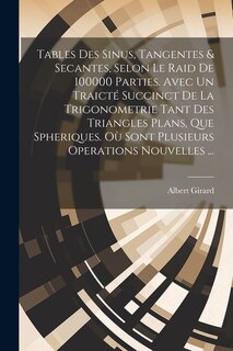 Couverture_Tables Des Sinus, Tangentes & Secantes, Selon Le Raid De 100000 Parties. Avec Un Traicté Succinct De La Trigonometrie Tant Des Triangles Plans, Que Spheriques. Où Sont Plusieurs Operations Nouvelles ...