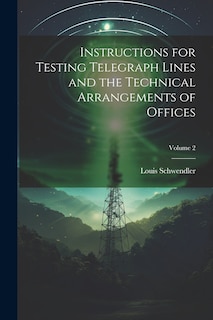 Couverture_Instructions for Testing Telegraph Lines and the Technical Arrangements of Offices; Volume 2