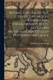 Front cover_Beitrag Zur Geschichte Der Gutsherrlich-Bäuerlichen Verhältnisse in Polen Auf Grund Archivalischer Quellen Der Herrschaft Kock