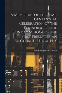 Front cover_A Memorial of the Semi-Centennial Celebration of the Founding of the Sunday School of the First Presbyterian Church, Utica, N. Y