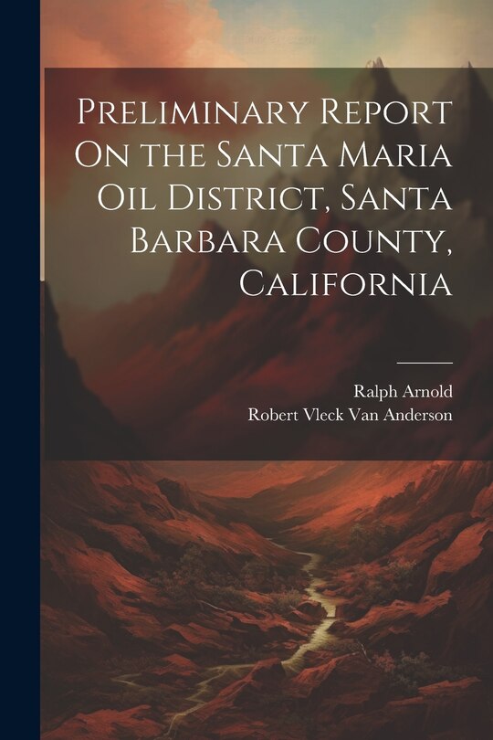 Front cover_Preliminary Report On the Santa Maria Oil District, Santa Barbara County, California