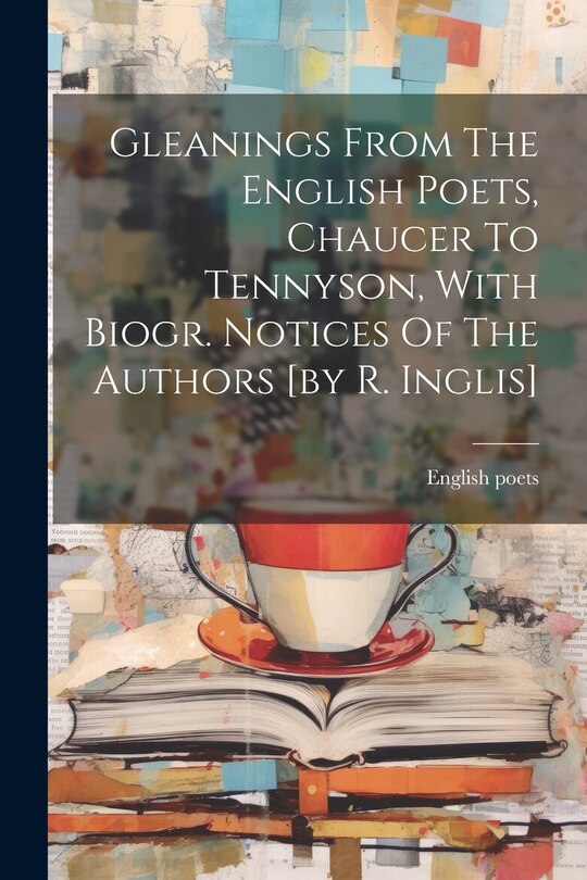 Front cover_Gleanings From The English Poets, Chaucer To Tennyson, With Biogr. Notices Of The Authors [by R. Inglis]