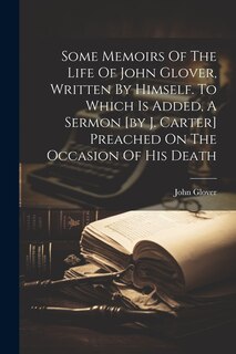Front cover_Some Memoirs Of The Life Of John Glover, Written By Himself. To Which Is Added, A Sermon [by J. Carter] Preached On The Occasion Of His Death