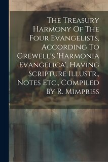 Front cover_The Treasury Harmony Of The Four Evangelists, According To Grewell's 'harmonia Evangelica', Having Scripture Illustr., Notes Etc., Compiled By R. Mimpriss