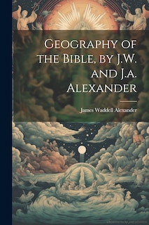 Front cover_Geography of the Bible, by J.W. and J.a. Alexander