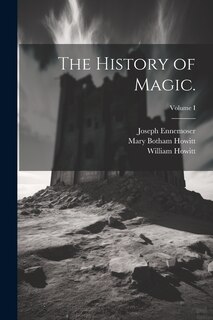 Front cover_The History of Magic.; Volume I