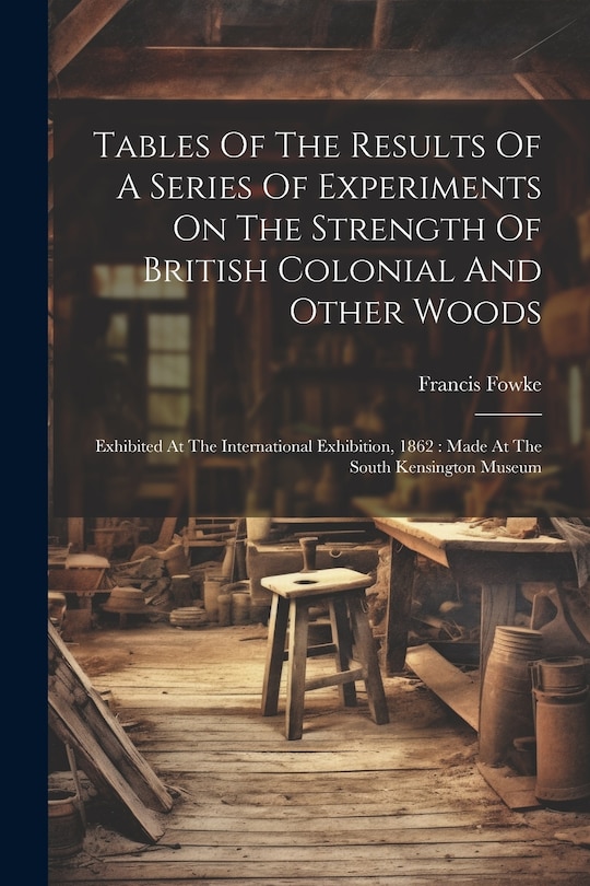Front cover_Tables Of The Results Of A Series Of Experiments On The Strength Of British Colonial And Other Woods