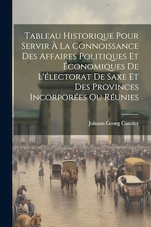 Couverture_Tableau Historique Pour Servir À La Connoissance Des Affaires Politiques Et Économiques De L'électorat De Saxe Et Des Provinces Incorporées Ou Réunies