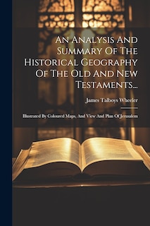 Front cover_An Analysis And Summary Of The Historical Geography Of The Old And New Testaments...