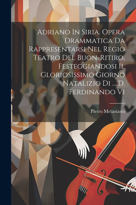 Front cover_Adriano In Siria. Opera Drammatica Da Rappresentarsi Nel Regio Teatro Del Buon-ritiro, Festeggiandosi Il Gloriosissimo Giorno Natalizio Di ... D. Ferdinando Vi