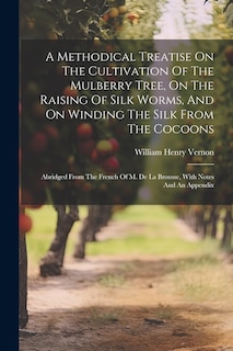 Couverture_A Methodical Treatise On The Cultivation Of The Mulberry Tree, On The Raising Of Silk Worms, And On Winding The Silk From The Cocoons