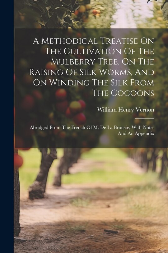 Couverture_A Methodical Treatise On The Cultivation Of The Mulberry Tree, On The Raising Of Silk Worms, And On Winding The Silk From The Cocoons