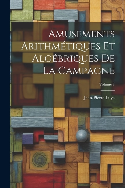 Front cover_Amusements Arithmétiques Et Algébriques De La Campagne; Volume 1