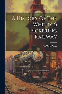 Front cover_A History Of The Whitby & Pickering Railway