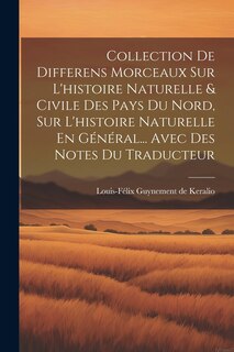 Front cover_Collection De Differens Morceaux Sur L'histoire Naturelle & Civile Des Pays Du Nord, Sur L'histoire Naturelle En Général... Avec Des Notes Du Traducteur