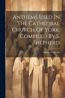 Front cover_Anthems Used In The Cathedral Church Of York. Compiled By S. Shepherd