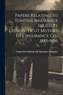 Front cover_Papers Relating To Tontine Insurance Issued By Connecticut Mutual Life Insurance Co., 1885-1886