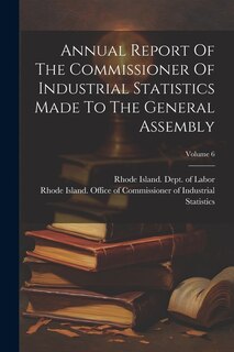 Front cover_Annual Report Of The Commissioner Of Industrial Statistics Made To The General Assembly; Volume 6