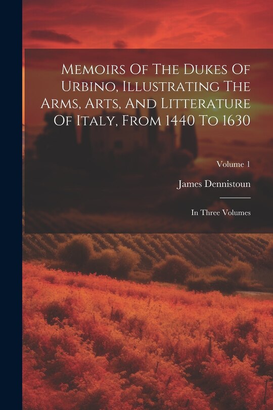 Front cover_Memoirs Of The Dukes Of Urbino, Illustrating The Arms, Arts, And Litterature Of Italy, From 1440 To 1630