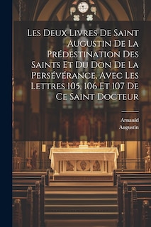 Couverture_Les Deux Livres De Saint Augustin De La Prédestination Des Saints Et Du Don De La Persévérance, Avec Les Lettres 105, 106 Et 107 De Ce Saint Docteur