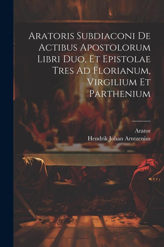 Couverture_Aratoris Subdiaconi De Actibus Apostolorum Libri Duo, Et Epistolae Tres Ad Florianum, Virgilium Et Parthenium