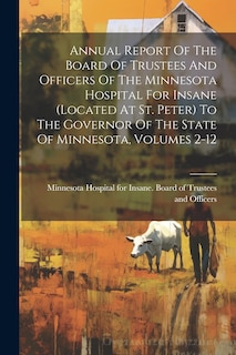 Couverture_Annual Report Of The Board Of Trustees And Officers Of The Minnesota Hospital For Insane (located At St. Peter) To The Governor Of The State Of Minnesota, Volumes 2-12