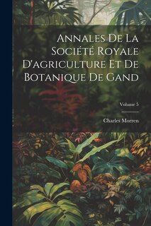 Front cover_Annales De La Société Royale D'agriculture Et De Botanique De Gand; Volume 5