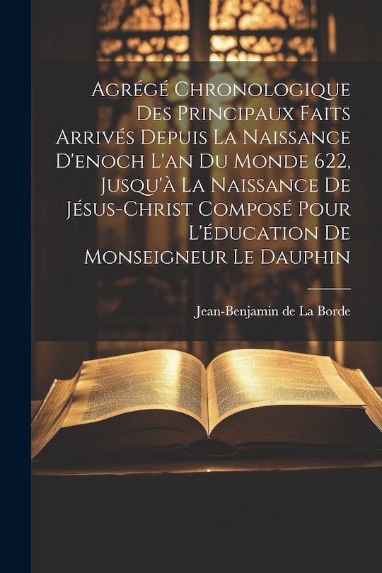 Front cover_Agrégé Chronologique Des Principaux Faits Arrivés Depuis La Naissance D'enoch L'an Du Monde 622, Jusqu'à La Naissance De Jésus-christ Composé Pour L'éducation De Monseigneur Le Dauphin