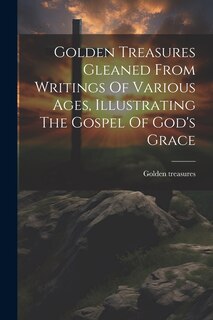 Couverture_Golden Treasures Gleaned From Writings Of Various Ages, Illustrating The Gospel Of God's Grace