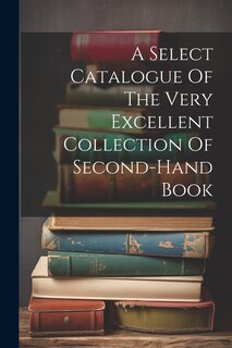 Couverture_A Select Catalogue Of The Very Excellent Collection Of Second-hand Book