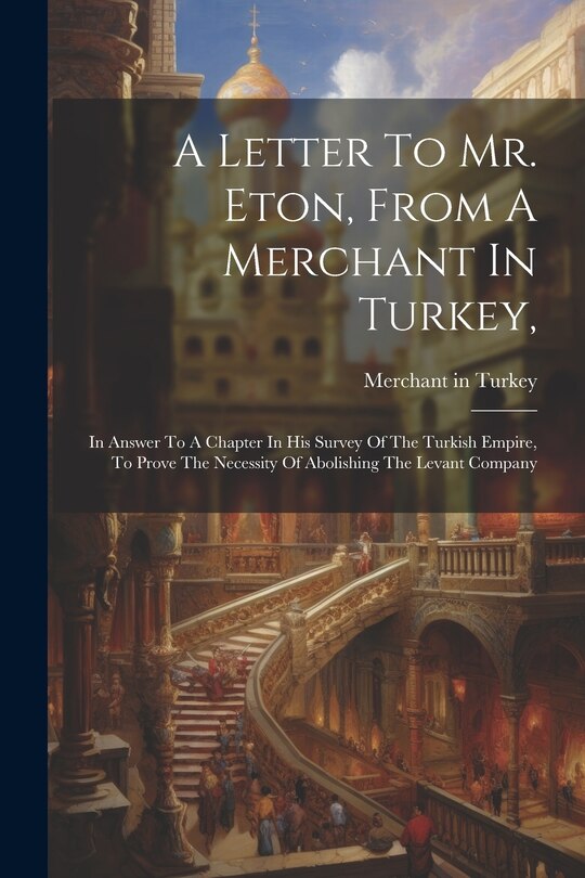 Front cover_A Letter To Mr. Eton, From A Merchant In Turkey,