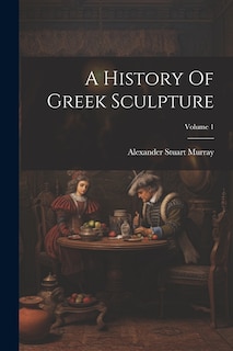 Front cover_A History Of Greek Sculpture; Volume 1