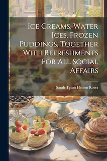 Couverture_Ice Creams, Water Ices, Frozen Puddings, Together With Refreshments For All Social Affairs