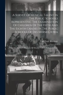 Couverture_A Survey Of Musical Talent In The Public Schools Representing The Examination Of Children Of The Fifth And The Eighth Grades In The Public Schools Of Des Moines, Iowa