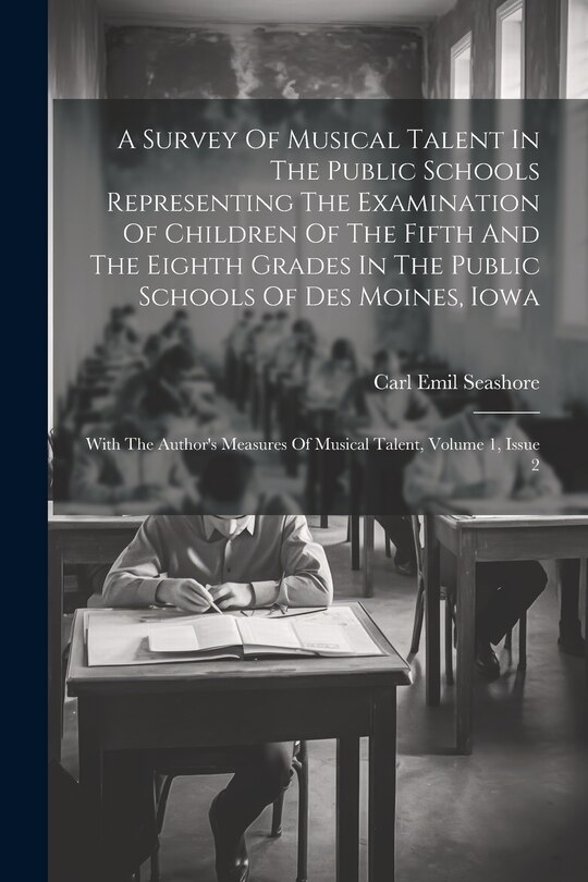 Couverture_A Survey Of Musical Talent In The Public Schools Representing The Examination Of Children Of The Fifth And The Eighth Grades In The Public Schools Of Des Moines, Iowa