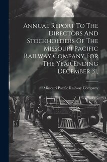 Front cover_Annual Report To The Directors And Stockholders Of The Missouri Pacific Railway Company For The Year Ending December 31,