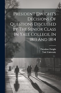 Front cover_President Dwight's Decisions Of Questions Discussed By The Senior Class In Yale College, In 1813 And 1814