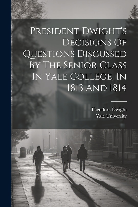 Front cover_President Dwight's Decisions Of Questions Discussed By The Senior Class In Yale College, In 1813 And 1814