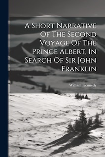 Front cover_A Short Narrative Of The Second Voyage Of The Prince Albert, In Search Of Sir John Franklin